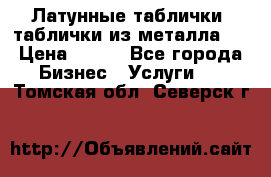 Латунные таблички: таблички из металла.  › Цена ­ 700 - Все города Бизнес » Услуги   . Томская обл.,Северск г.